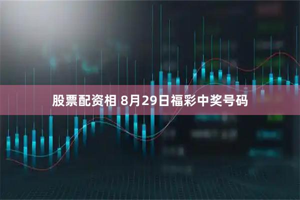 股票配资相 8月29日福彩中奖号码